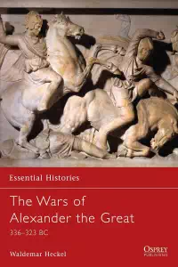 The Wars of Alexander the Great 336-323 BC - Waldemar Heckel